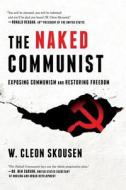 The Naked Communist: Exposing Communism and Restoring Freedom di W. Cleon Skousen, Paul B. Skousen edito da ENSIGN PROD