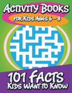 Activity Books for Kids Ages 6 - 8 (101 Facts Kids Want to Know) di Speedy Publishing Llc edito da SPEEDY PUB LLC