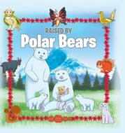 Raised by Polar Bears di Donna S. Broughton edito da Page Publishing Inc