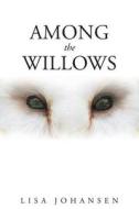 Among the Willows di Lisa Johansen edito da Page Publishing Inc