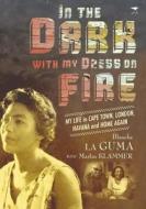 In the Dark with My Dress on Fire: My Life in Cape Town, London, Havana and Home Again di Blanche La Guma, Martin Klammer edito da JACANA MEDIA