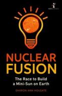 Nuclear Fusion: The Race to Build a Mini-Sun on Earth di Sharon Ann Holgate edito da ICON BOOKS