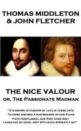 Thomas Middleton - The Nice Valour or, The Passionate Madman: "It's grown in fashion of late in these days, To come and  di Thomas Middleton edito da LIGHTNING SOURCE INC