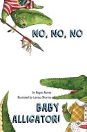 No, No, No Baby Alligator! di Regan Roney edito da Olympia Publishers