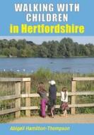 Walking With Children In Hertfordshire di Abigail Hamilton-thompson edito da Sigma Press