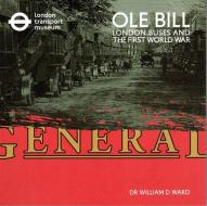 OLE Bill: London Buses and the First World War di William D. Ward edito da Unicorn Publishing Group