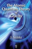 The Atomic Quantum Theory of Gravity di Alexander Savitsky edito da Cambridge International Science Publishing Ltd