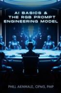 AI Basics and The RGB Prompt Engineering Model di Phill Akinwale edito da PRAIZION MEDIA