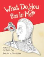 What Do You See in Me? I Am Who I Am di Gail Baccelli Major edito da LITTLE CREEK BOOKS