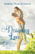 Designing Love di Kimberly Rose Johnson edito da Mountain Brook Ink