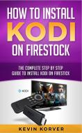 How to Install Kodi on Firestick di Kevin Korver edito da Platinum Press LLC