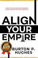 Align Your Empire: Using the Six Assets of Alignment as the Catalyst to Ignite Your Life! di Burton P. Hughes edito da CRANBERRY PR