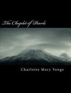 The Chaplet of Pearls di Charlotte Mary Yonge edito da Createspace Independent Publishing Platform