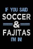 If You Said Soccer & Fajitas I'm in: Journals to Write in for Kids - 6x9 di Dartan Creations edito da Createspace Independent Publishing Platform