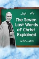 The Seven Last Words of Christ Explained di Fulton J Sheen edito da Bishop Sheen Today