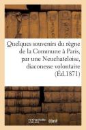 Quelques Souvenirs Du Rï¿½gne de la Commune ï¿½ Paris, Par Une Neuchateloise, Diaconesse V di Sans Auteur edito da Hachette Livre - Bnf