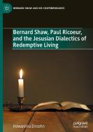 Bernard Shaw, Paul Ricoeur, and the Jesusian Dialectics of Redemptive Living di Howard Ira Einsohn edito da Springer Nature Switzerland