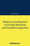 Effizient und erfolgreich in Vertrieb, Marketing und Produktmanagement di Bernd Müller edito da Kohlhammer W.