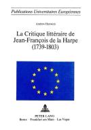 La Critique Litteraire de Jean-Francois de La Harpe (1739-1803) di Andrew Hunwick edito da P.I.E.