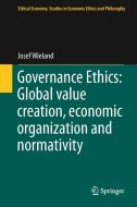 Governance Ethics: Global value creation, economic organization and normativity di Josef Wieland edito da Springer-Verlag GmbH