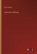 Liebe ohne Hoffnung di Else Feldmann edito da Outlook Verlag