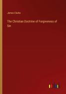 The Christian Doctrine of Forgiveness of Sin di James Clarke edito da Outlook Verlag