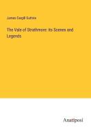 The Vale of Strathmore: its Scenes and Legends di James Cargill Guthrie edito da Anatiposi Verlag