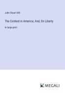 The Contest in America; And, On Liberty di John Stuart Mill edito da Megali Verlag