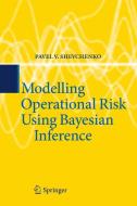 Modelling Operational Risk Using Bayesian Inference di Pavel Shevchenko edito da Springer-Verlag GmbH