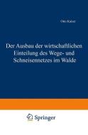 Der Ausbau der wirtschaftlichen Einteilung des Wege- und Schneisennetzes im Walde di Otto Kaiser edito da Springer Berlin Heidelberg