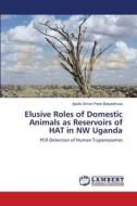 Elusive Roles of Domestic Animals as Reservoirs of HAT in NW Uganda di Apollo Simon Peter Balyeidhusa edito da LAP Lambert Academic Publishing