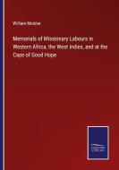 Memorials of Missionary Labours in Western Africa, the West Indies, and at the Cape of Good Hope di William Moister edito da Salzwasser-Verlag