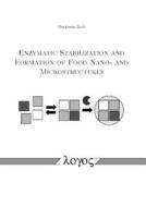 Enzymatic Stabilization and Formation of Food Nano- And Microstructures di Benjamin Zeeb edito da Logos Verlag Berlin