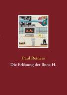 Die Erl Sung Der Ilona H. di Paul Reiners edito da Books On Demand