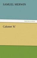 Calumet 'K' di Samuel Merwin edito da TREDITION CLASSICS