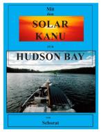Mit dem Solar Kanu zur Hudson Bay di Wolfgang Schorat edito da TonStrom Verlag