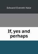 If, Yes And Perhaps di Edward Everett Hale edito da Book On Demand Ltd.