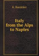 Italy From The Alps To Naples di K Baedeker edito da Book On Demand Ltd.