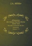 Athanasius Der Grosse Und Die Kirche Seiner Zeit Volumes 1-2 di J a Mohler edito da Book On Demand Ltd.