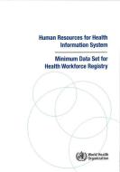 Human Resources for Health Information System: Minimum Data Set for Health Workforce Registry di World Health Organization edito da WORLD HEALTH ORGN