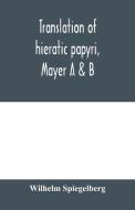 Translation of hieratic papyri, Mayer A & B di Wilhelm Spiegelberg edito da Alpha Editions