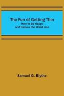 The Fun of Getting Thin di Samuel G. Blythe edito da Alpha Editions
