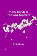 In the Hands of the Cave-Dwellers di G. A. Henty edito da Alpha Editions