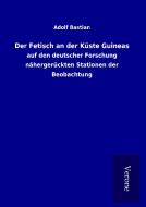 Der Fetisch an der Küste Guineas di Adolf Bastian edito da TP Verone Publishing