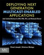 Deploying Next Generation Multicast-Enabled Applications: Label Switched Multicast for Mpls Vpns, Vpls, and Wholesale Et di Vinod Joseph, Srinivas Mulugu edito da MORGAN KAUFMANN PUBL INC