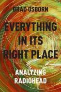 Everything in Its Right Place: Analyzing Radiohead di Brad Osborn edito da OXFORD UNIV PR