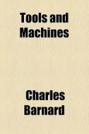 Tools And Machines di Charles Barnard edito da General Books Llc