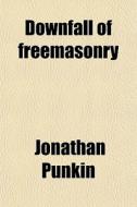 Downfall Of Freemasonry di Jonathan Punkin edito da General Books Llc