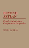 Beyond Aztlan di Mario Barrera edito da Praeger Publishers