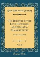 The Register of the Lynn Historical Society, Lynn, Massachusetts, Vol. 18: For the Year 1914 (Classic Reprint) di Lynn Historical Society edito da Forgotten Books
